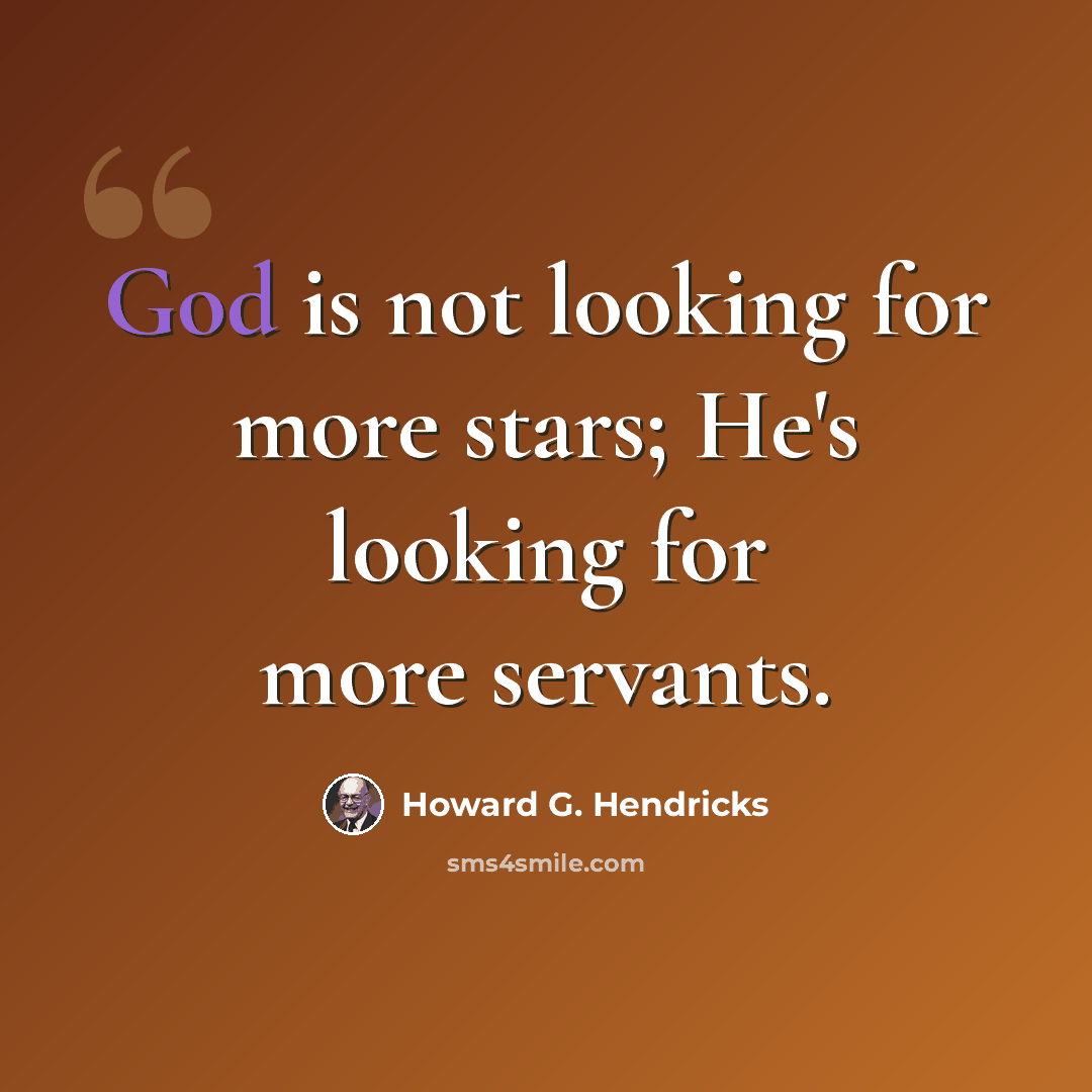“God is not looking for more stars; He's looking for more servants.” quote by Howard G. Hendricks