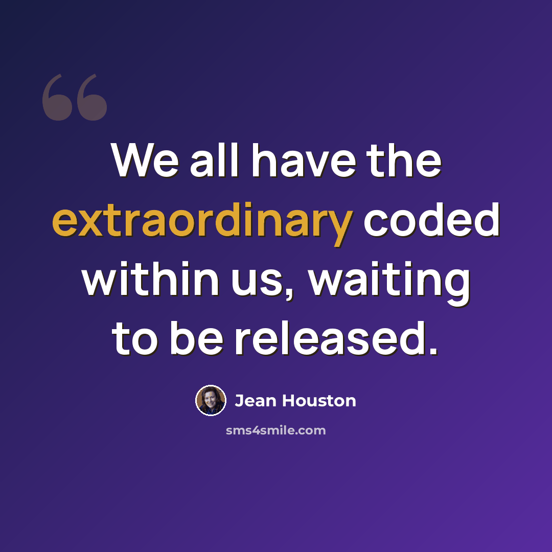 “We all have the extraordinary coded within us, waiting to be released.” quote by Jean Houston