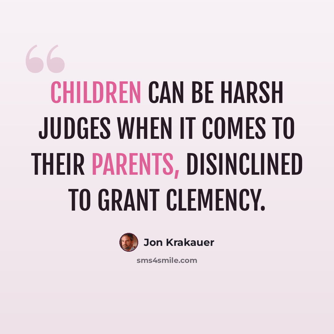 “Children can be harsh judges when it comes to their parents, disinclined to grant clemency.” quote by Jon Krakauer