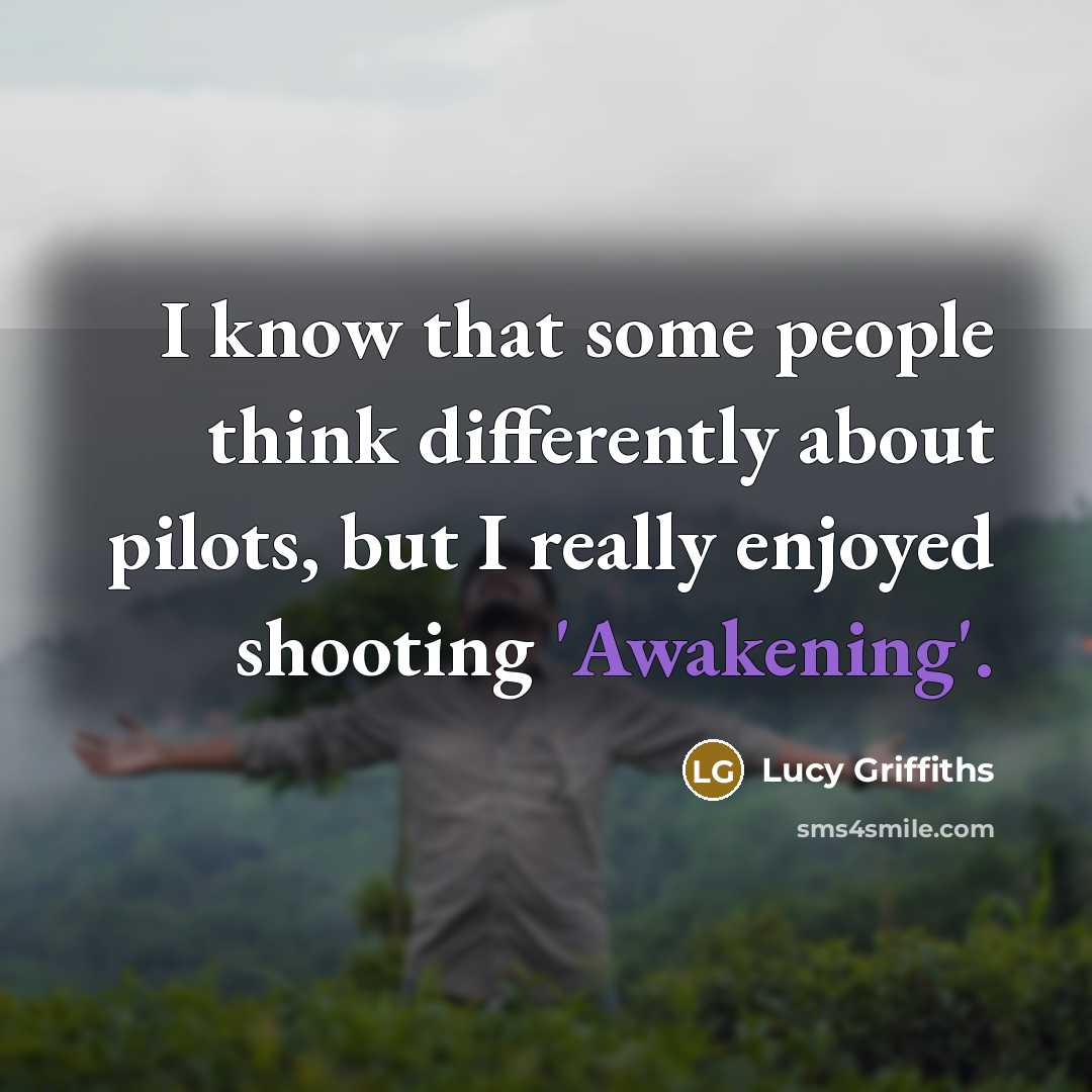 “I know that some people think differently about pilots, but I really enjoyed shooting 'Awakening'.” quote by Lucy Griffiths