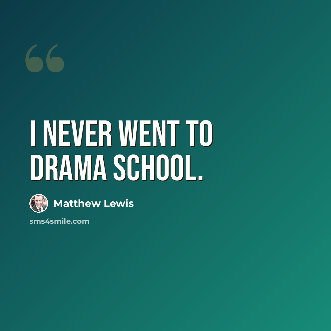 “I never went to drama school.” quote by Matthew Lewis