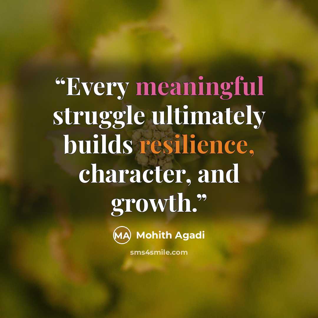 “Every meaningful struggle ultimately builds resilience, character, and growth.” quote by Mohith Agadi