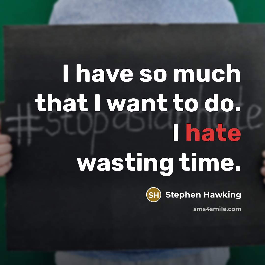 “I have so much that I want to do. I hate wasting time.” quote by Stephen Hawking