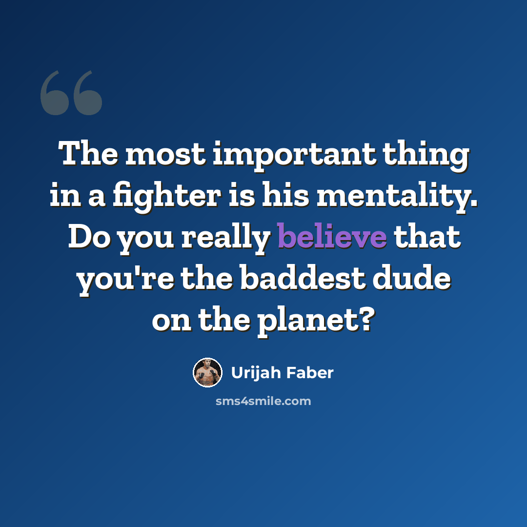 “The most important thing in a fighter is his mentality. Do you really believe that you're the baddest dude on the planet?” quote by Urijah Faber