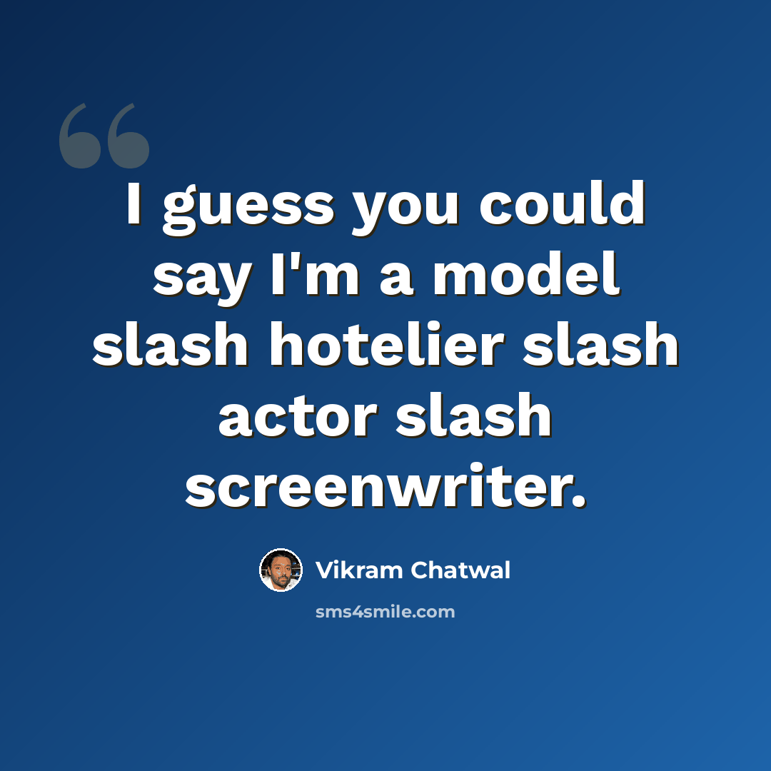 “I guess you could say I'm a model slash hotelier slash actor slash screenwriter.” quote by Vikram Chatwal