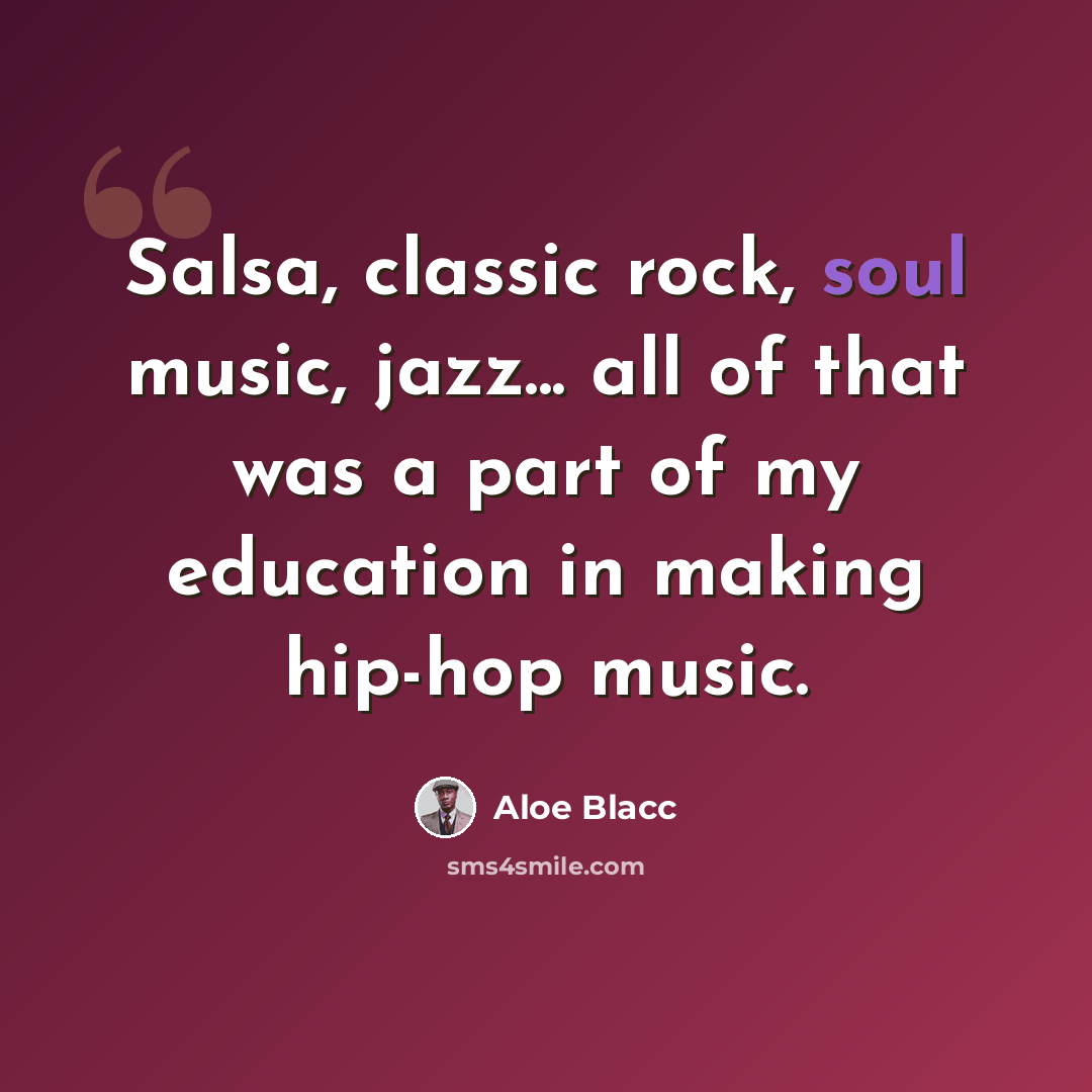 “Salsa, classic rock, soul music, jazz... all of that was a part of my education in making hip-hop music.” quote by Aloe Blacc