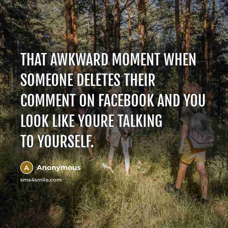 “That awkward moment when someone deletes their comment on Facebook and you look like youre talking to yourself.” quote by Anonymous