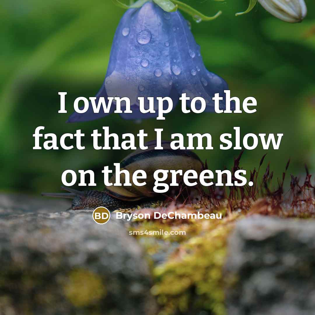 “I own up to the fact that I am slow on the greens.” quote by Bryson DeChambeau