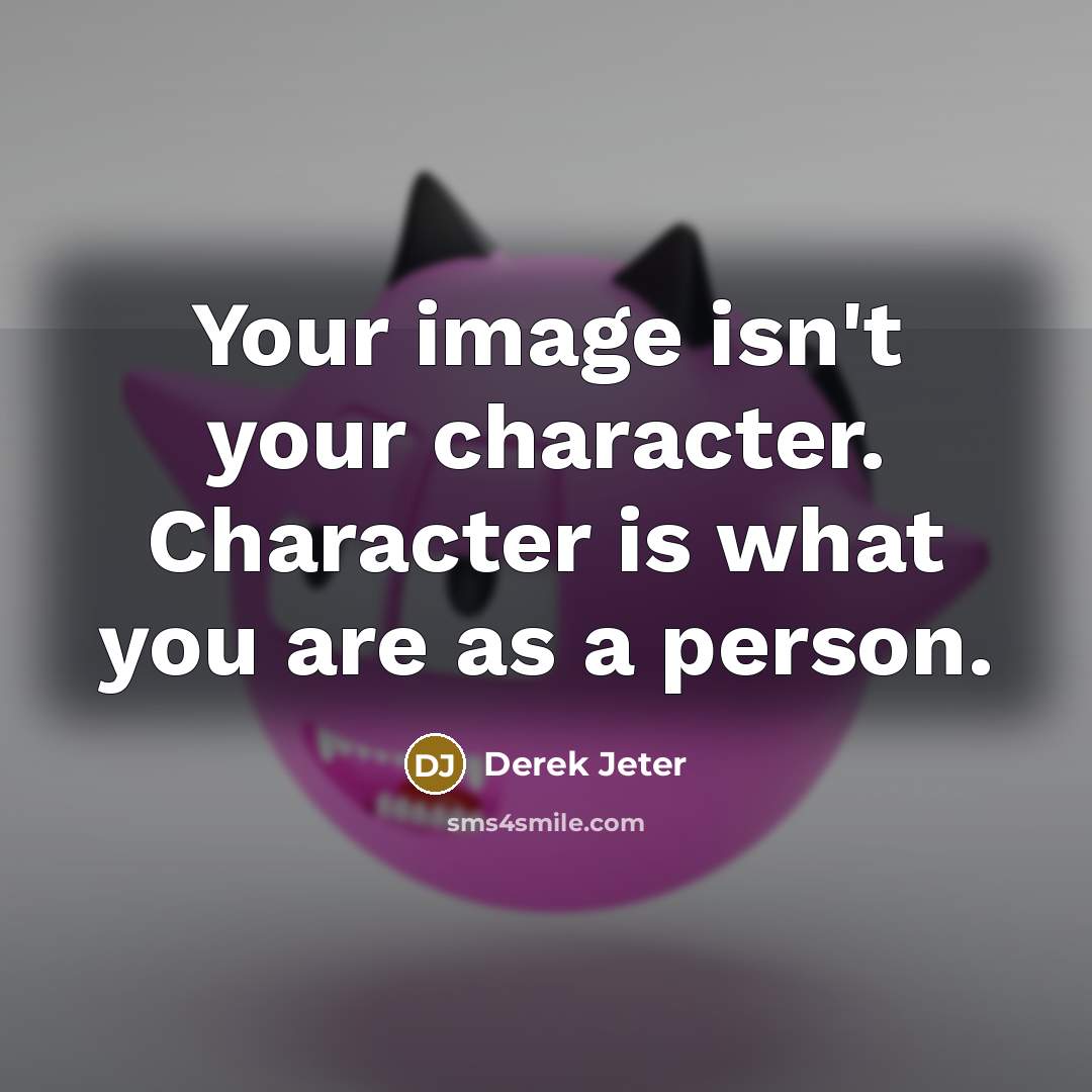 “Your image isn't your character. Character is what you are as a person.” quote by Derek Jeter