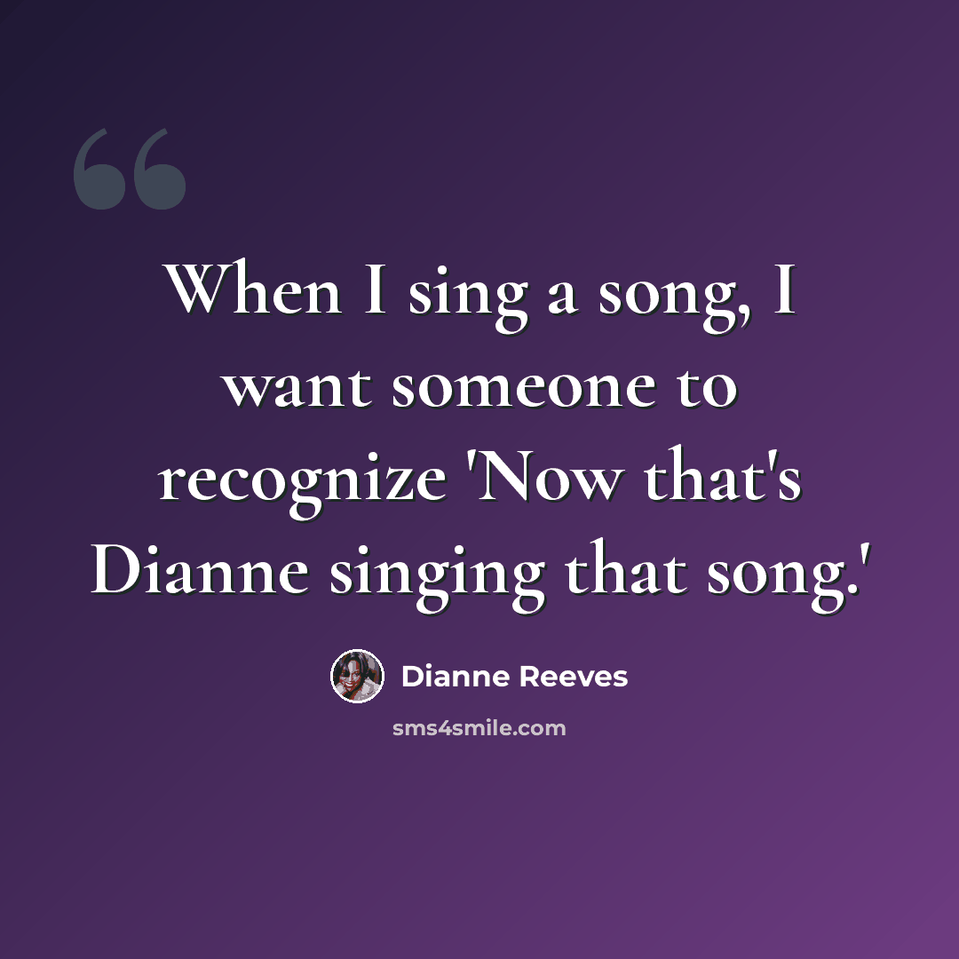 “When I sing a song, I want someone to recognize 'Now that's Dianne singing that song.'” quote by Dianne Reeves
