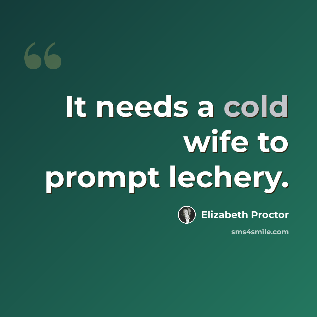 “It needs a cold wife to prompt lechery.” quote by Elizabeth Proctor