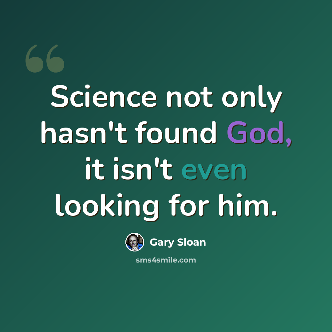 “Science not only hasn't found God, it isn't even looking for him.” quote by Gary Sloan