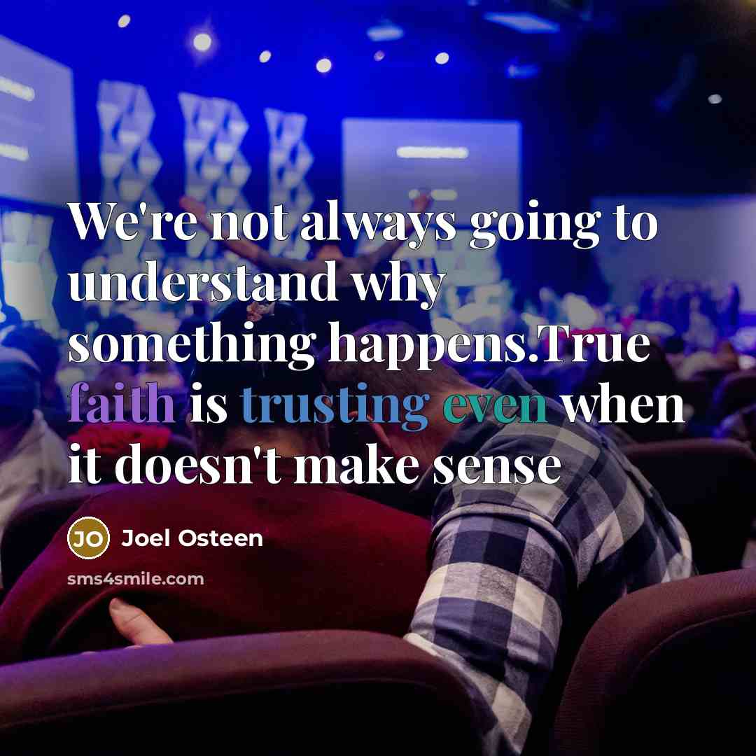 “We're not always going to understand why something happens.True faith is trusting even when it doesn't make sense” quote by Joel Osteen