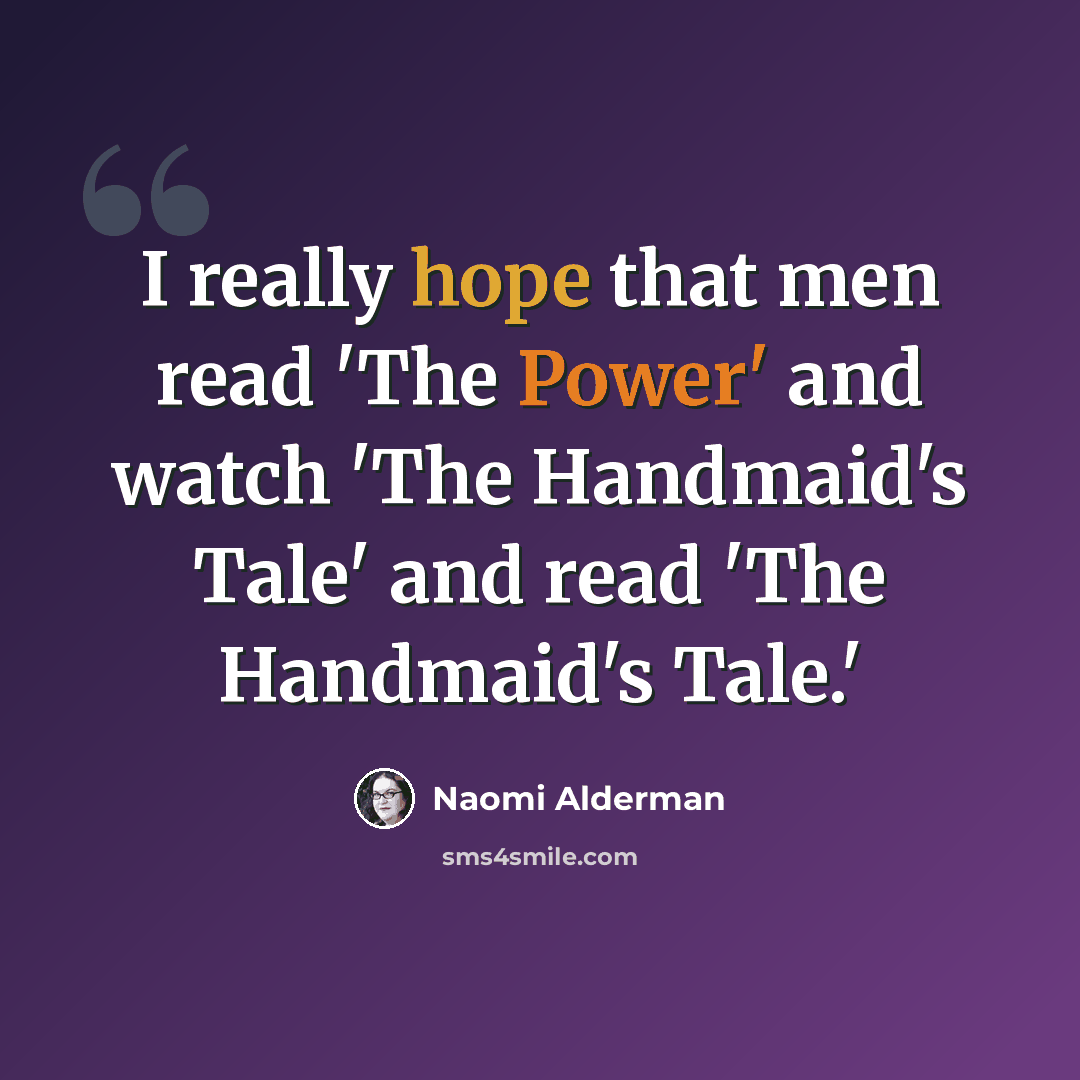 “I really hope that men read 'The Power' and watch 'The Handmaid's Tale' and read 'The Handmaid's Tale.'” quote by Naomi Alderman