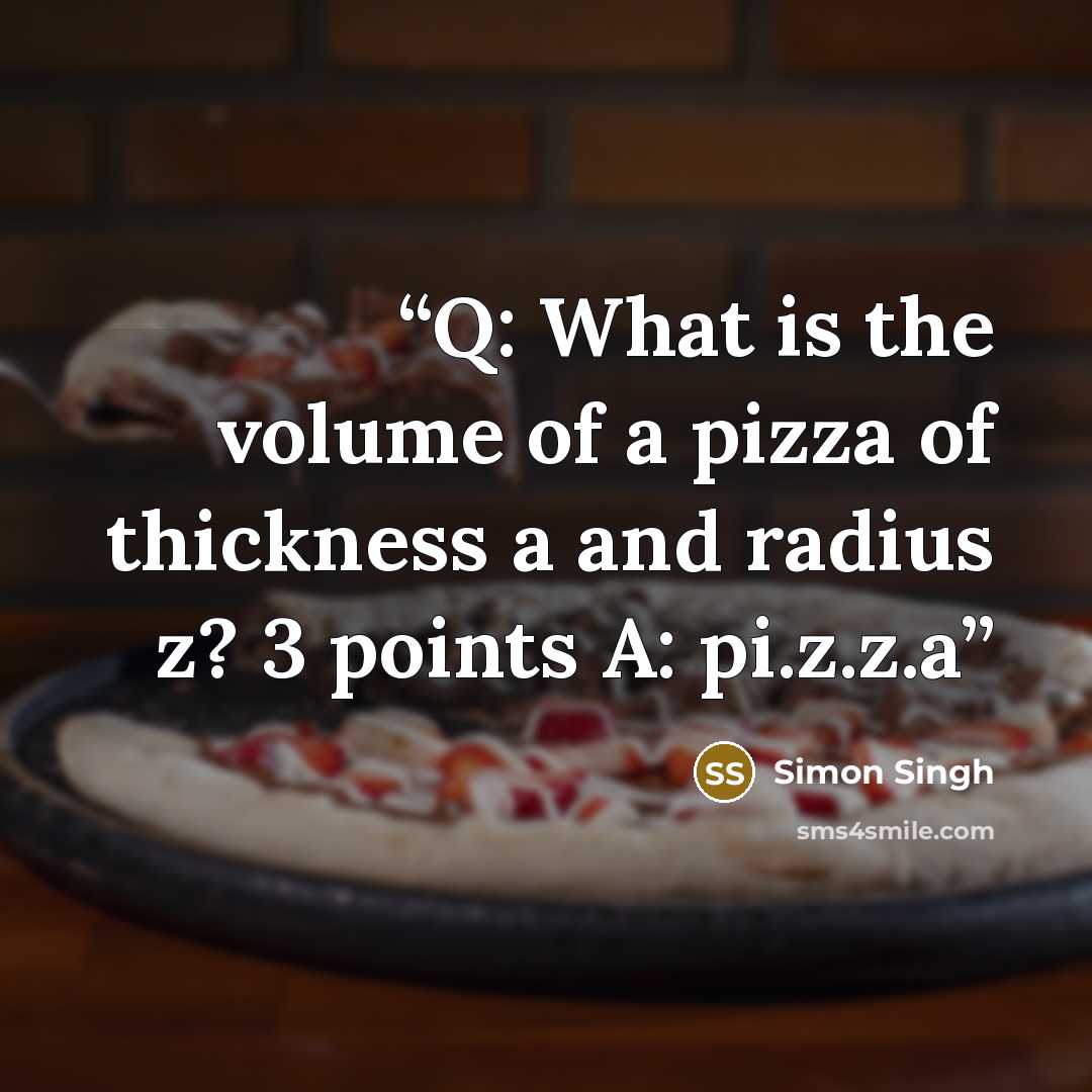 “Q: What is the volume of a pizza of thickness a and radius z? 3 points A: pi.z.z.a” quote by Simon Singh