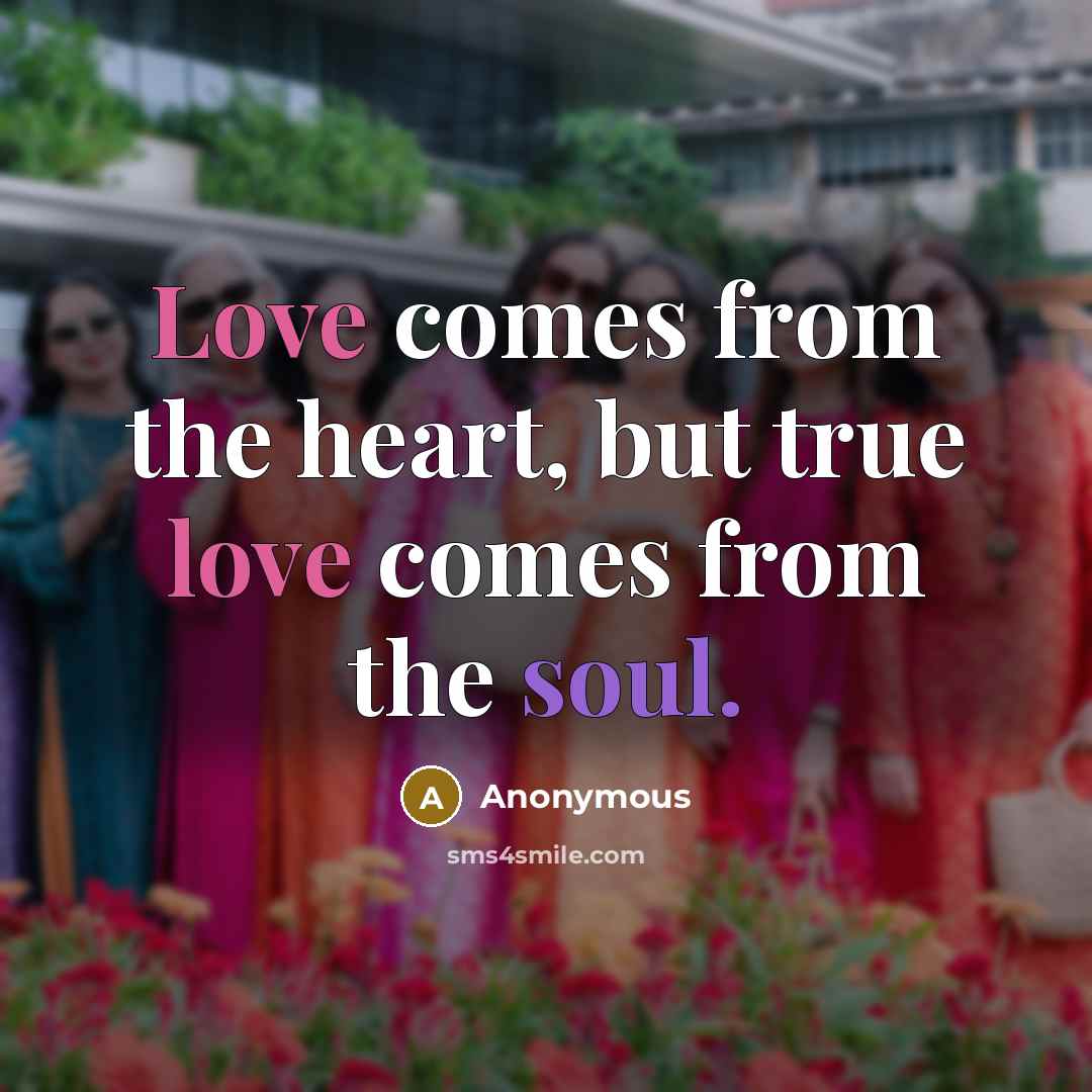 “Love comes from the heart, but true love comes from the soul.” quote by Anonymous
