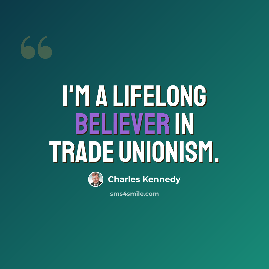 “I'm a lifelong believer in trade unionism.” quote by Charles Kennedy