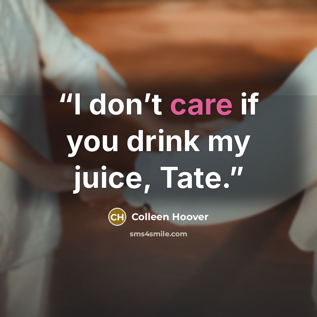 “I don’t care if you drink my juice, Tate.” quote by Colleen Hoover