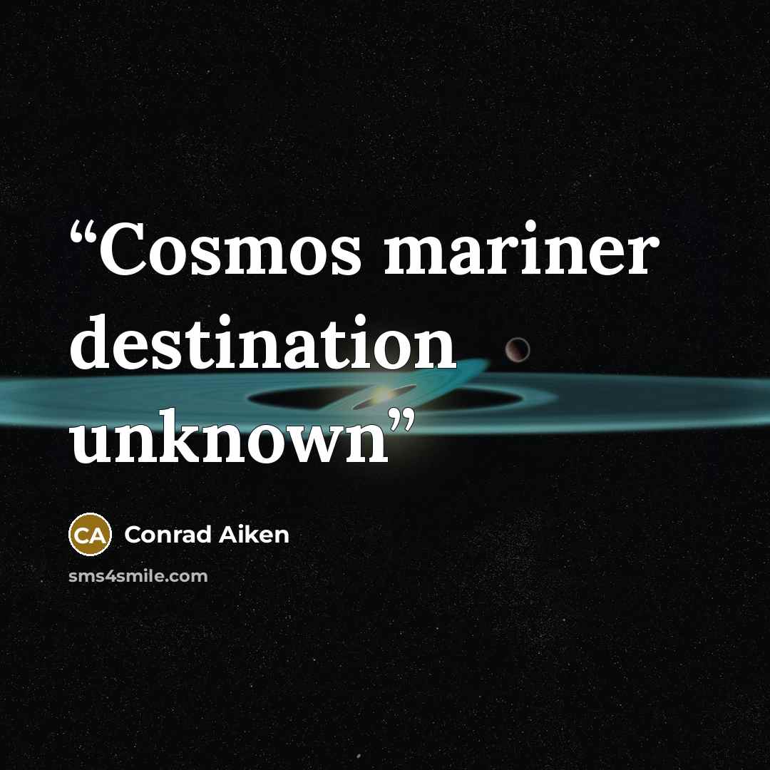 “Cosmos mariner destination unknown” quote by Conrad Aiken