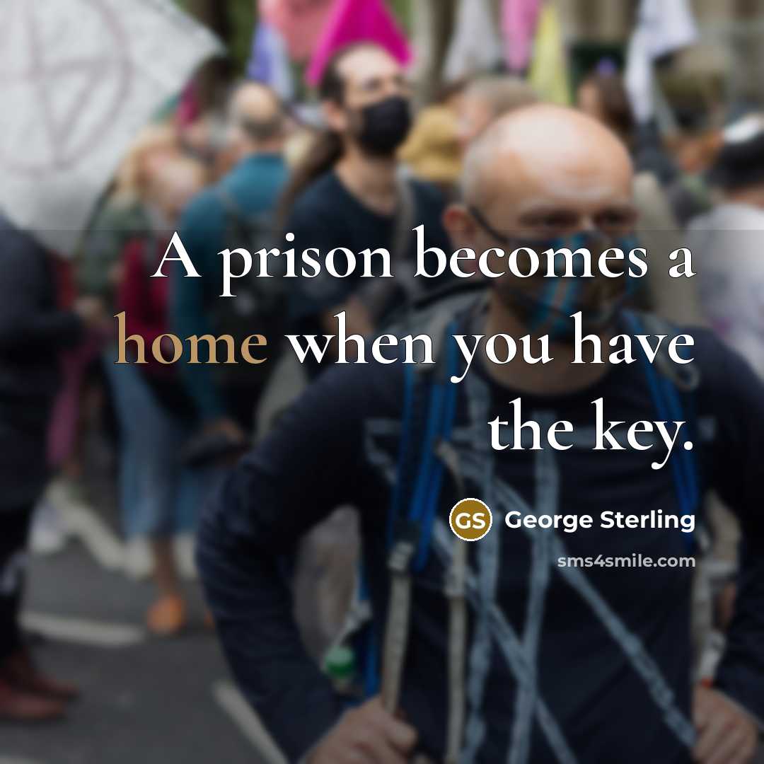 “A prison becomes a home when you have the key.” quote by George Sterling