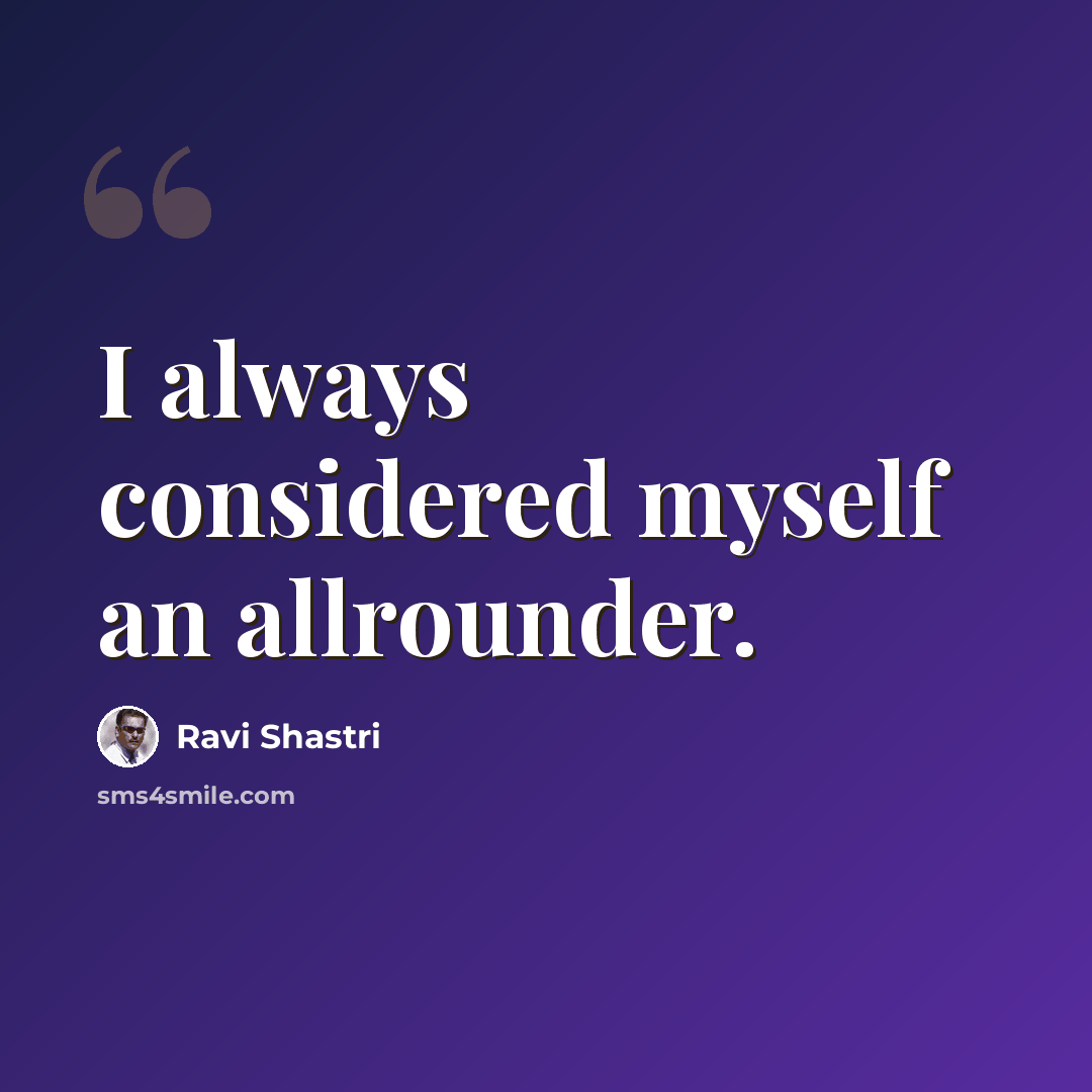“I always considered myself an allrounder.” quote by Ravi Shastri