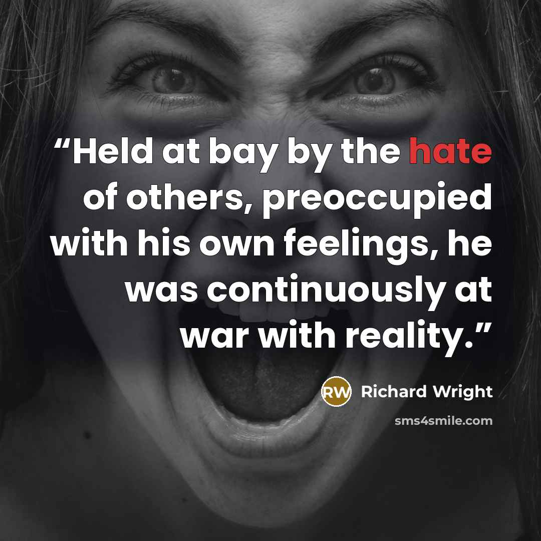 “Held at bay by the hate of others, preoccupied with his own feelings, he was continuously at war with reality.” quote by Richard Wright
