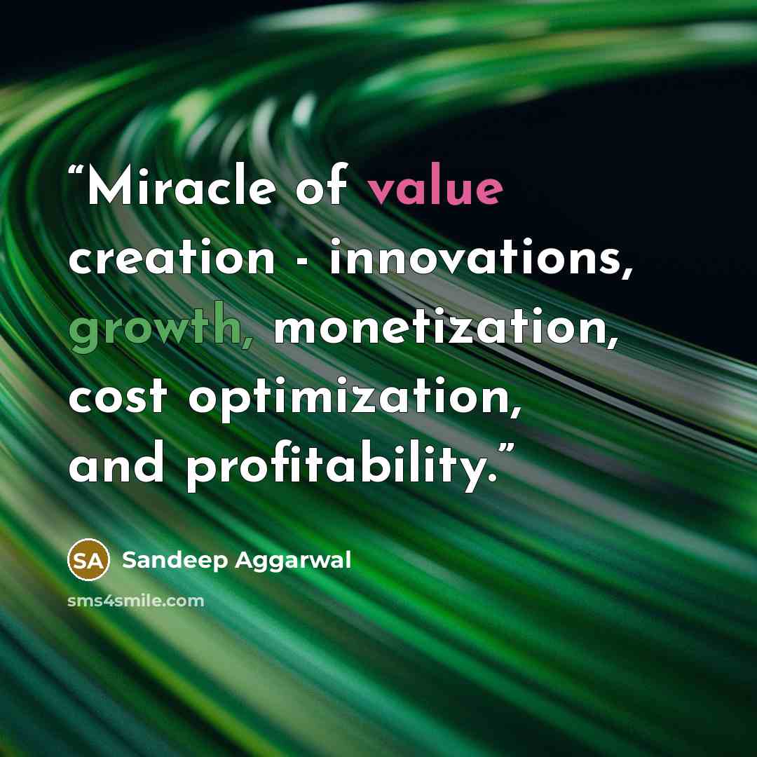 “Miracle of value creation - innovations, growth, monetization, cost optimization, and profitability.” quote by Sandeep Aggarwal
