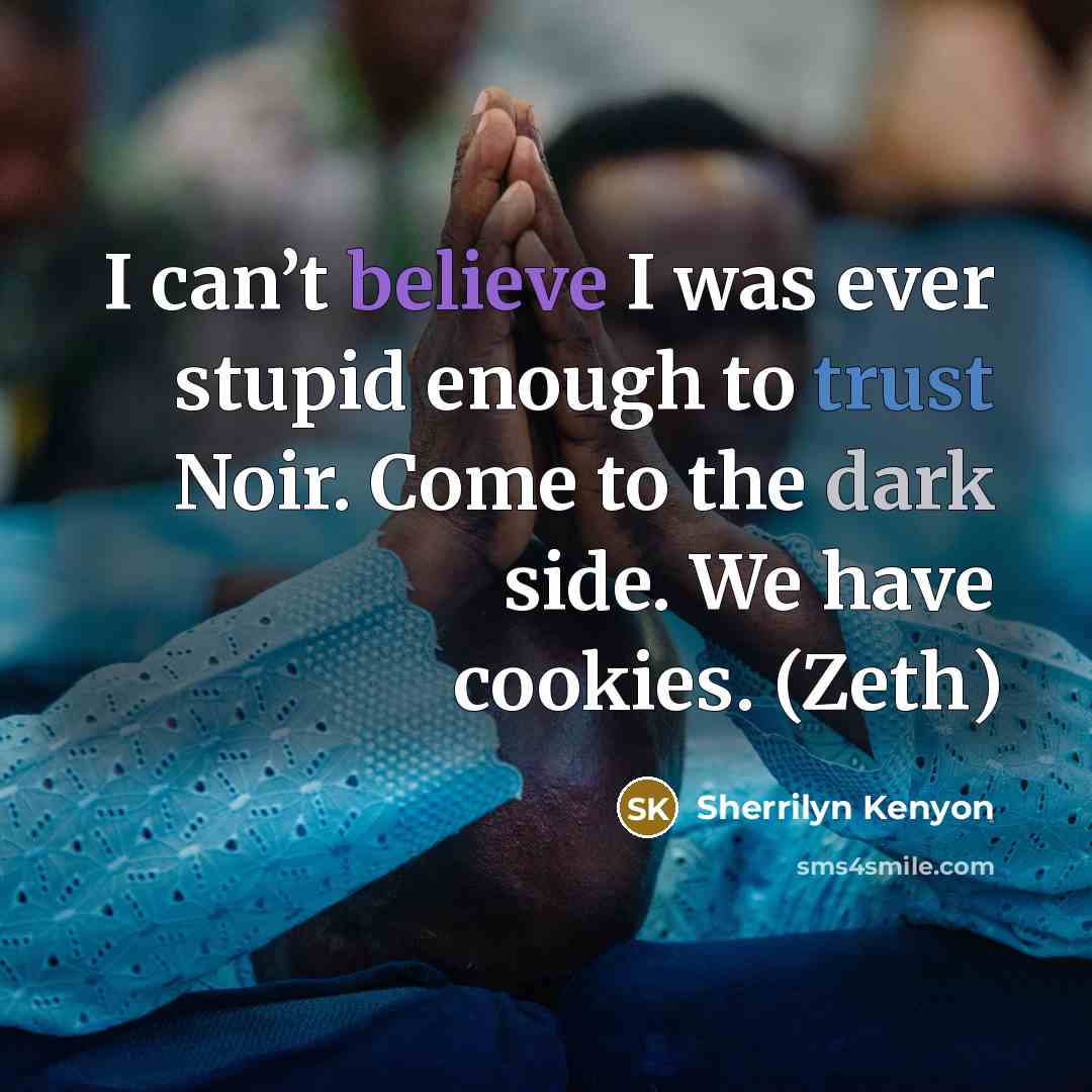 “I can’t believe I was ever stupid enough to trust Noir. Come to the dark side. We have cookies. (Zeth)” quote by Sherrilyn Kenyon