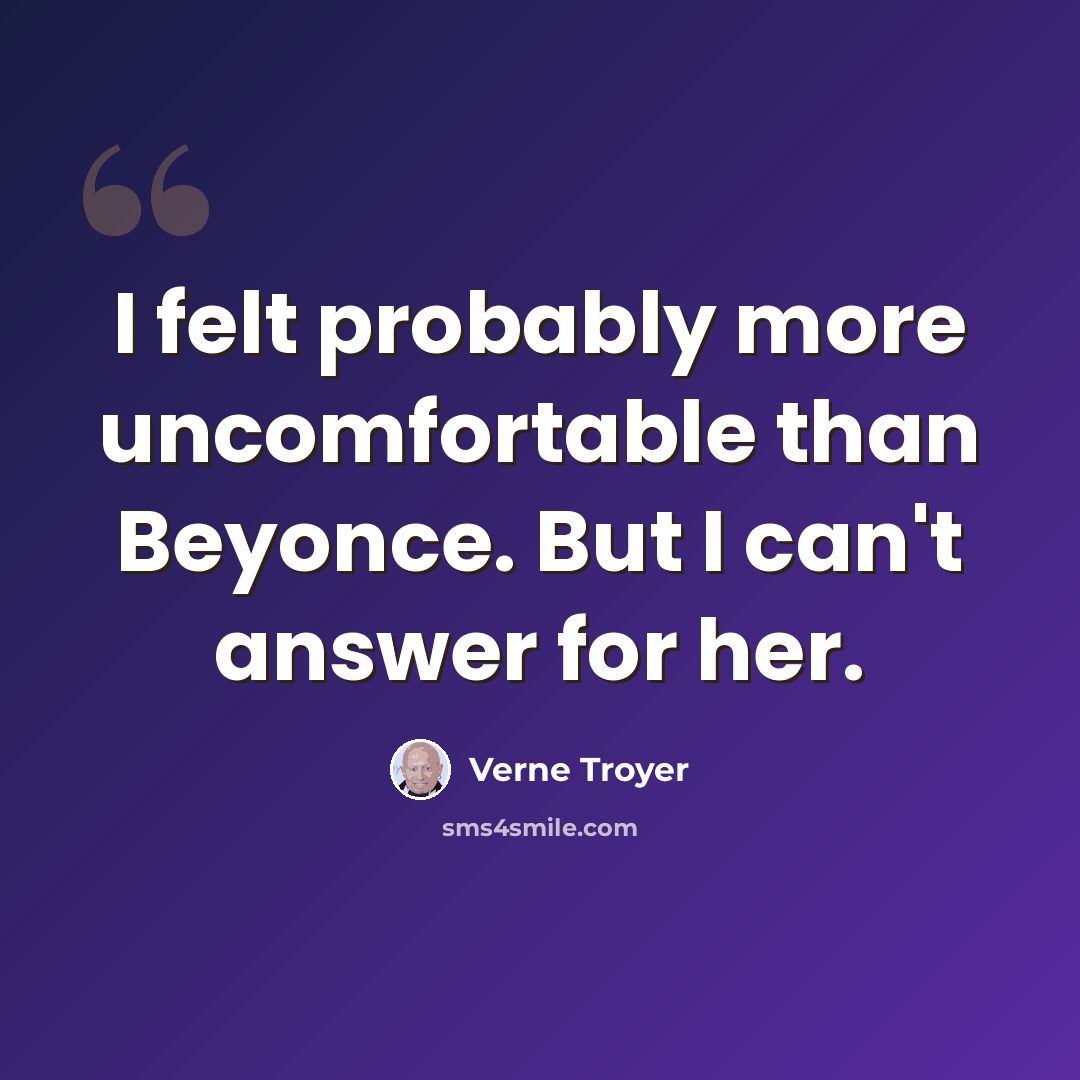 “I felt probably more uncomfortable than Beyonce. But I can't answer for her.” quote by Verne Troyer
