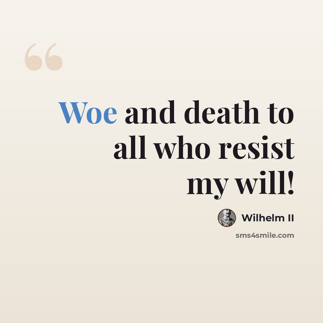 “Woe and death to all who resist my will!” quote by Wilhelm II