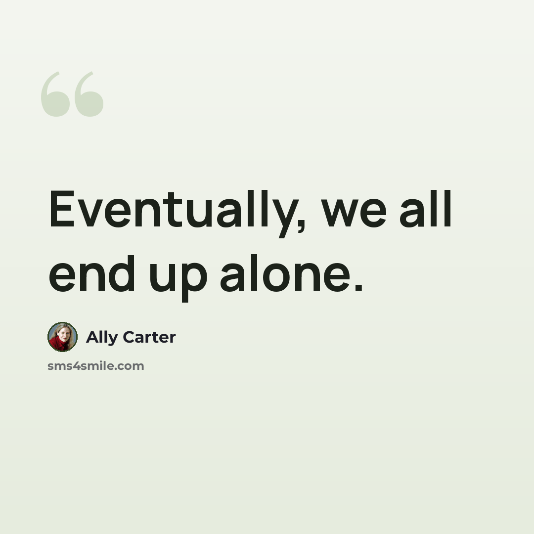 “Eventually, we all end up alone.” quote by Ally Carter