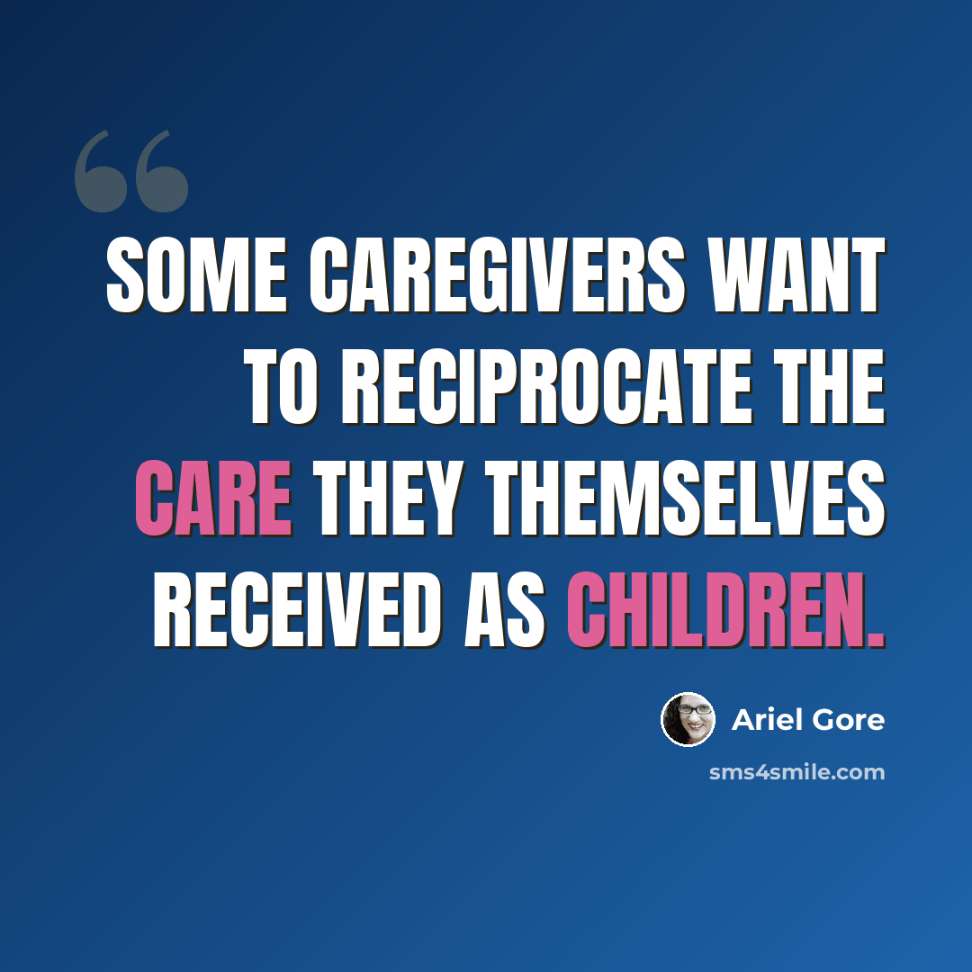 “Some caregivers want to reciprocate the care they themselves received as children.” quote by Ariel Gore