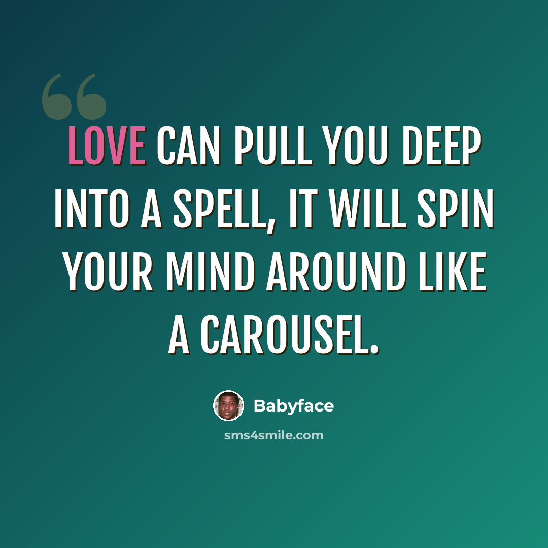 “Love can pull you deep into a spell, It will spin your mind around like a carousel.” quote by Babyface