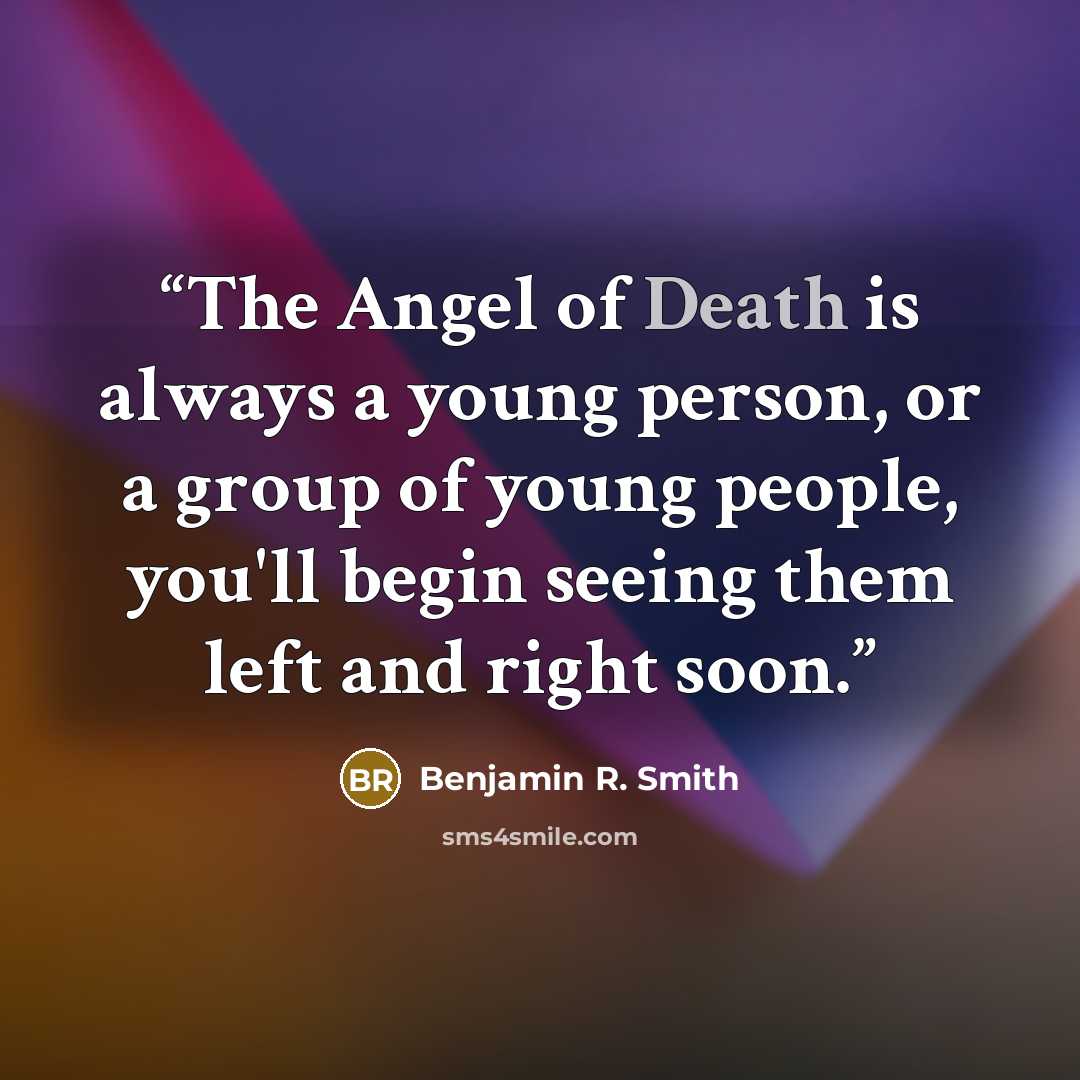 “The Angel of Death is always a young person, or a group of young people, you'll begin seeing them left and right soon.” quote by Benjamin R. Smith