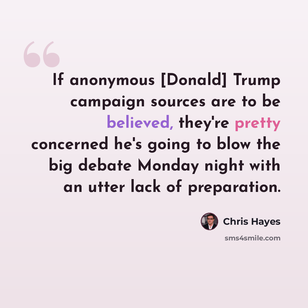 “If anonymous [Donald] Trump campaign sources are to be believed, they're pretty concerned he's going to blow the big debate Monday night with an utter lack of preparation.” quote by Chris Hayes