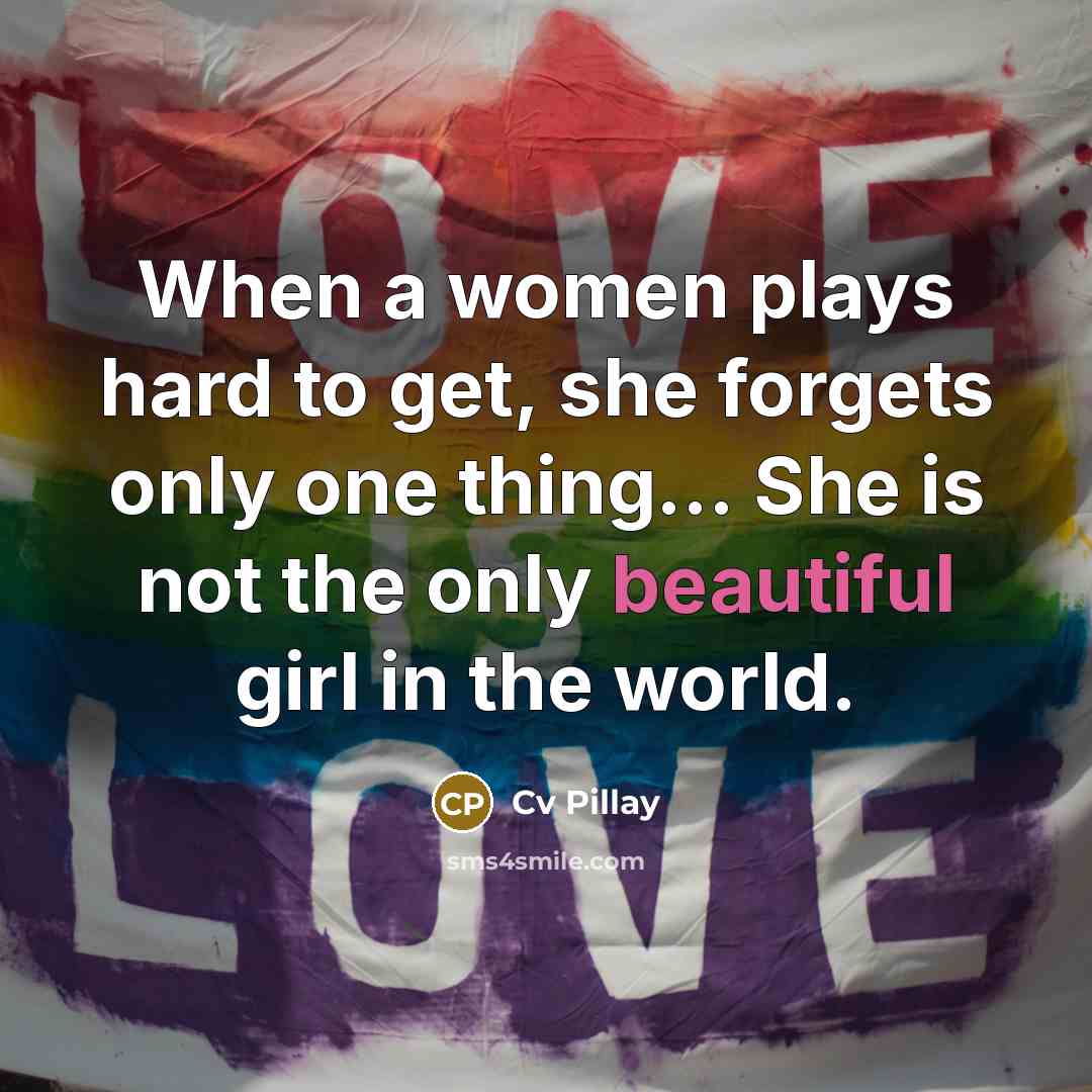 “When a women plays hard to get, she forgets only one thing... She is not the only beautiful girl in the world.” quote by Cv Pillay