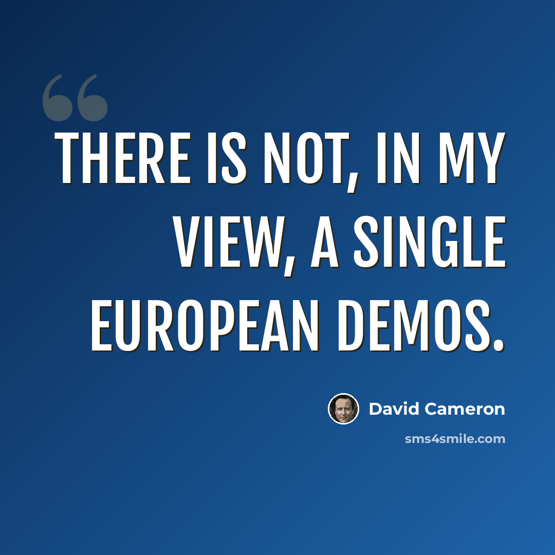 “There is not, in my view, a single European demos.” quote by David Cameron