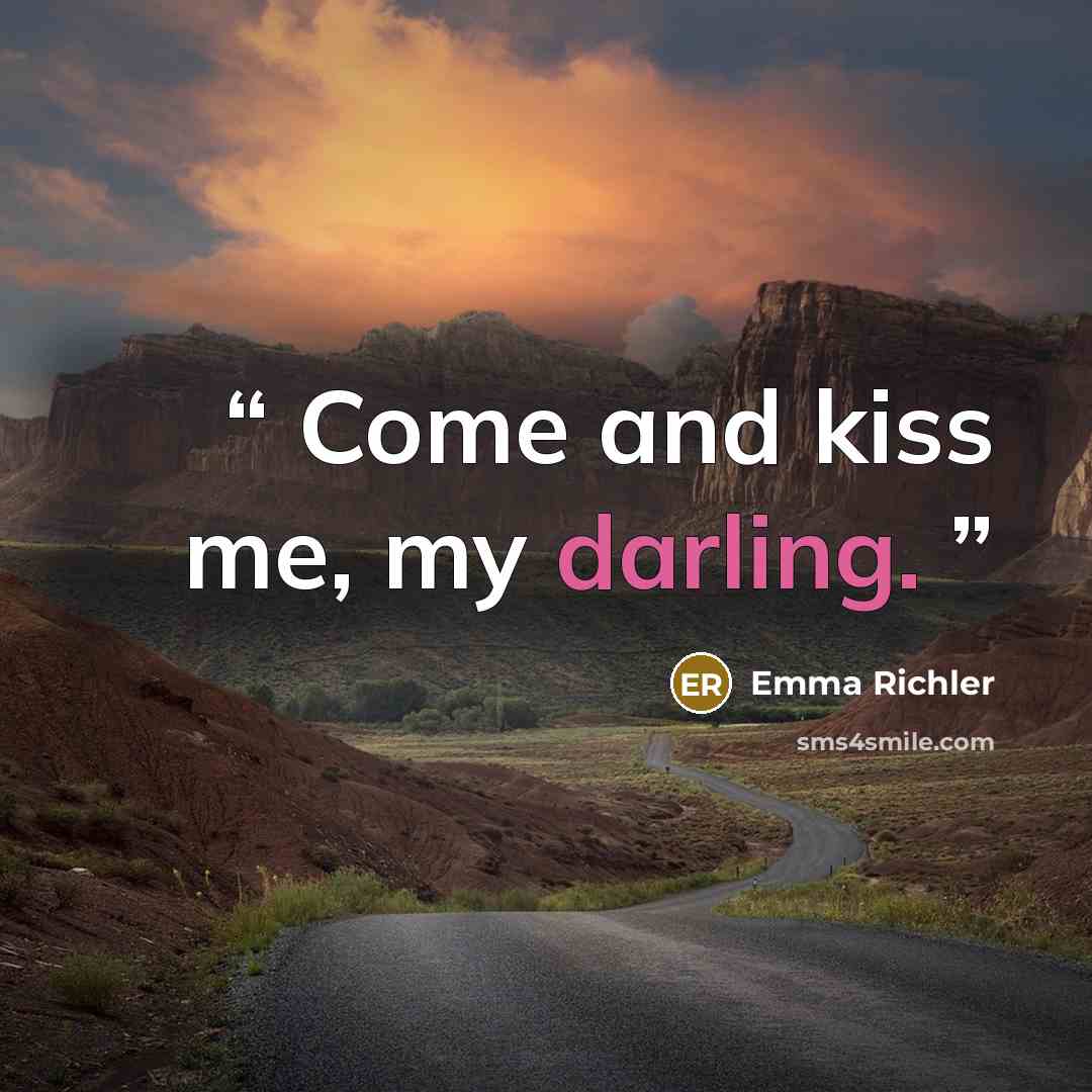 “Come and kiss me, my darling.” quote by Emma Richler