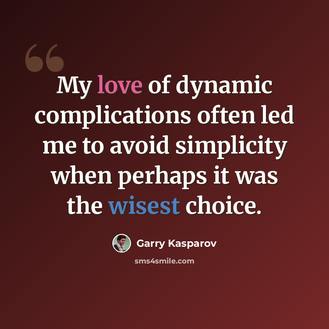 “My love of dynamic complications often led me to avoid simplicity when perhaps it was the wisest choice.” quote by Garry Kasparov