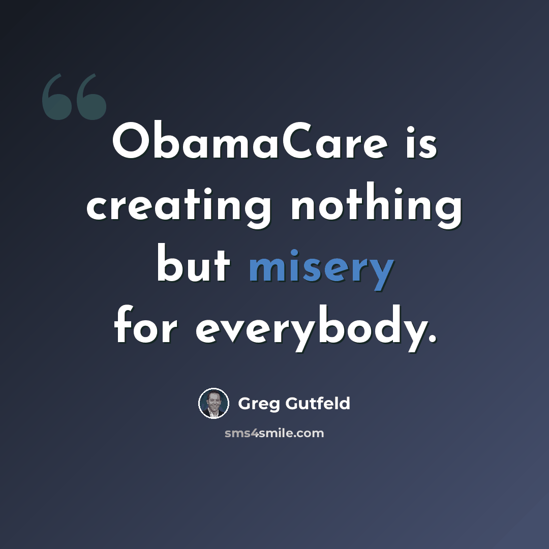 “ObamaCare is creating nothing but misery for everybody.” quote by Greg Gutfeld