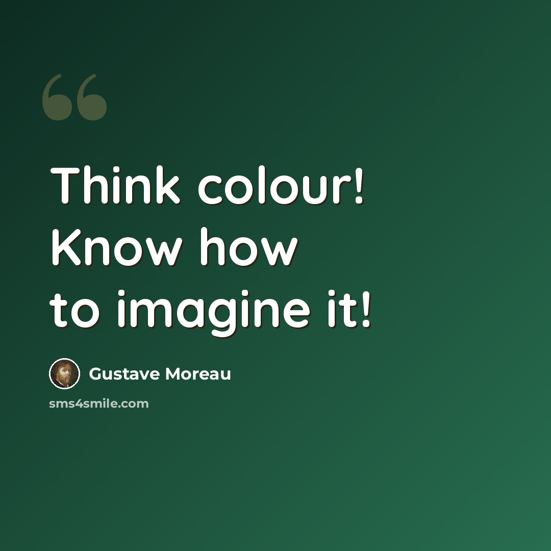 “Think colour! Know how to imagine it!” quote by Gustave Moreau