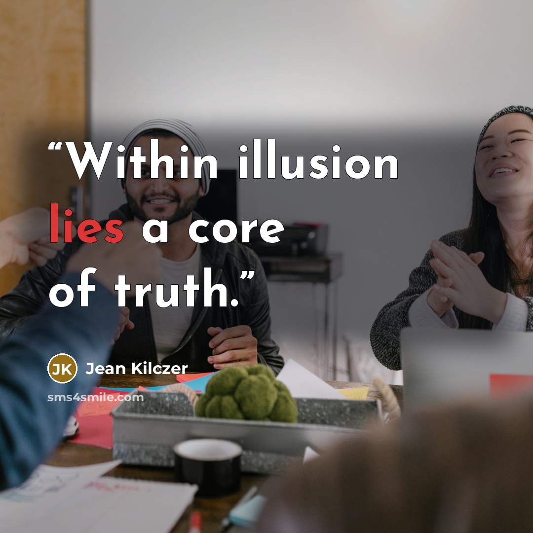 “Within illusion lies a core of truth.” quote by Jean Kilczer