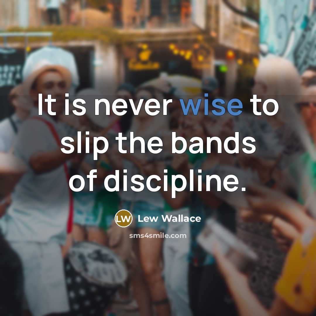 “It is never wise to slip the bands of discipline.” quote by Lew Wallace