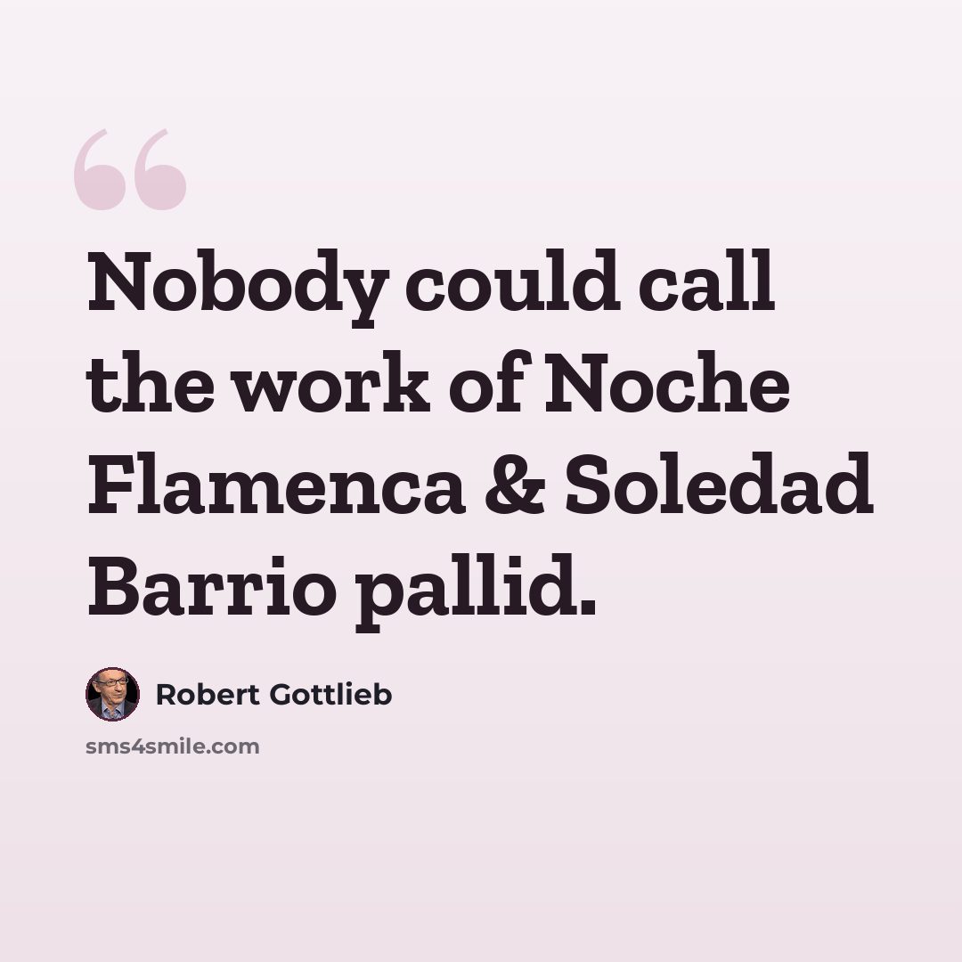 “Nobody could call the work of Noche Flamenca & Soledad Barrio pallid.” quote by Robert Gottlieb