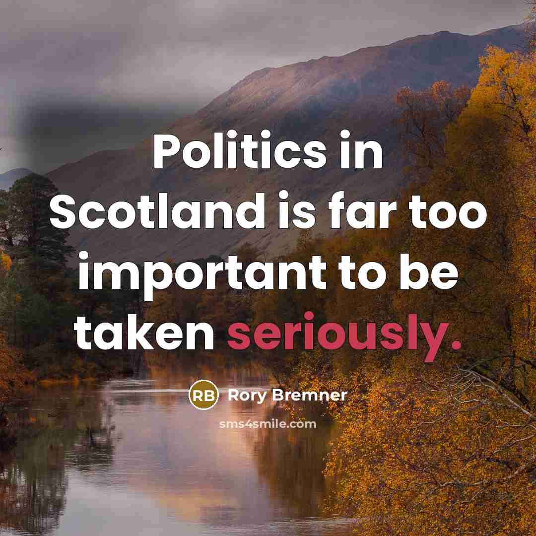 “Politics in Scotland is far too important to be taken seriously.” quote by Rory Bremner