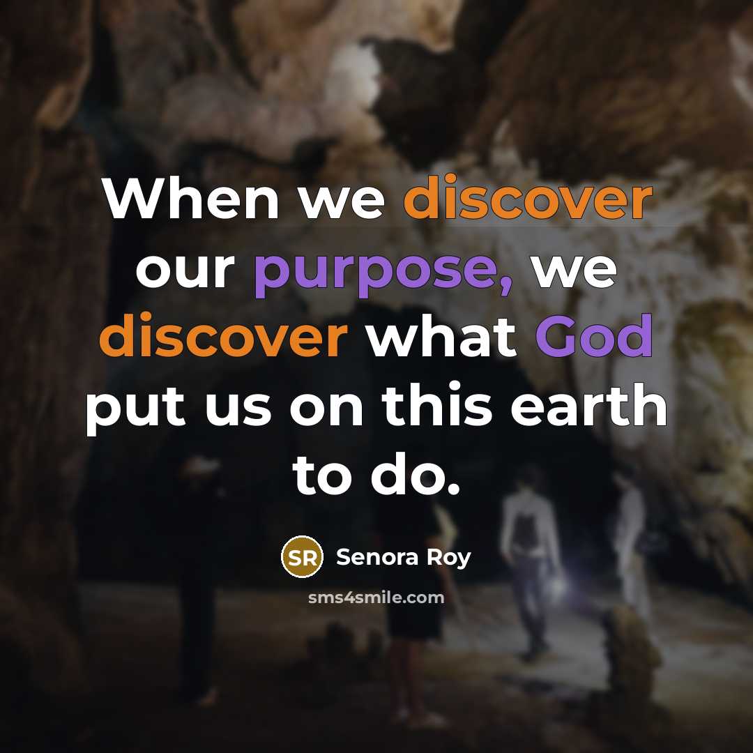 “When we discover our purpose, we discover what God put us on this earth to do.” quote by Senora Roy