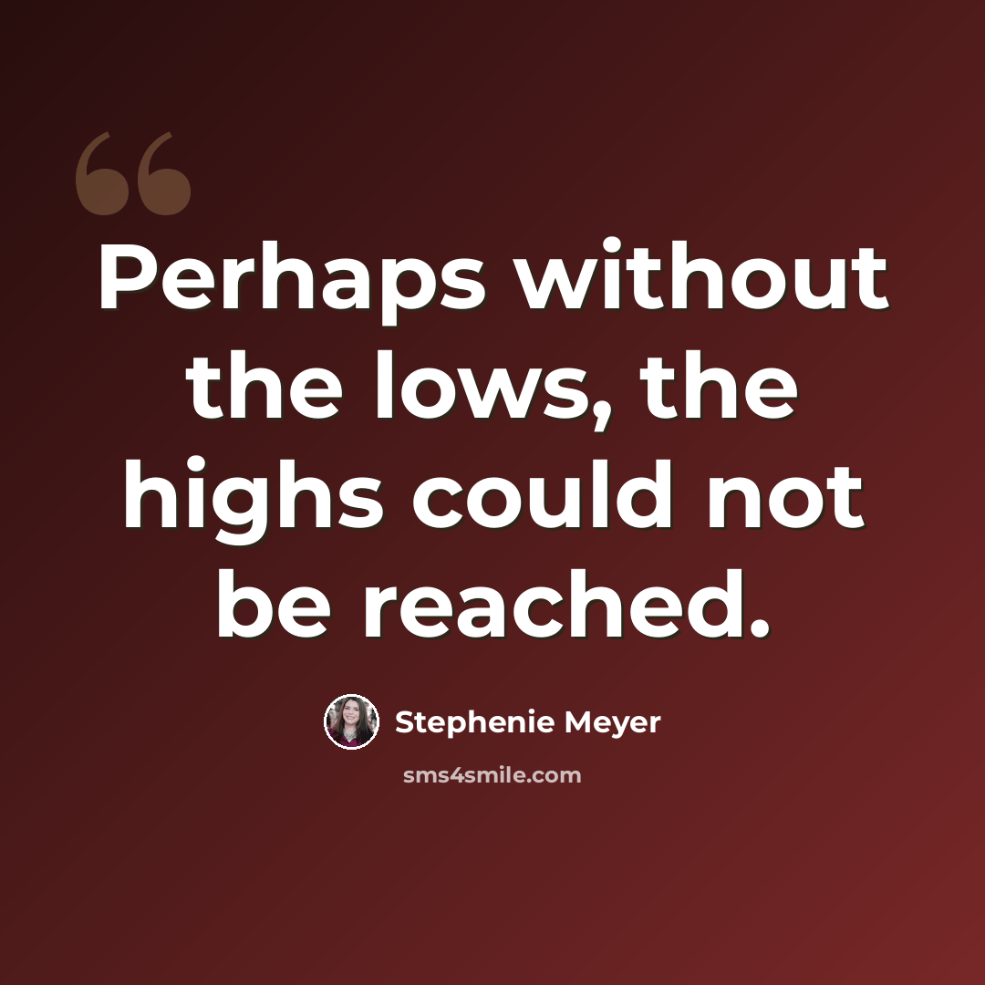 “Perhaps without the lows, the highs could not be reached.” quote by Stephenie Meyer
