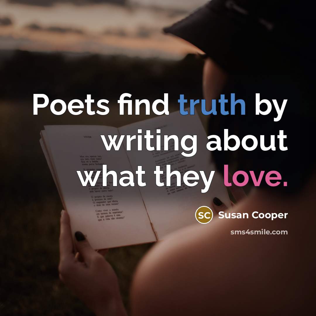“Poets find truth by writing about what they love.” quote by Susan Cooper