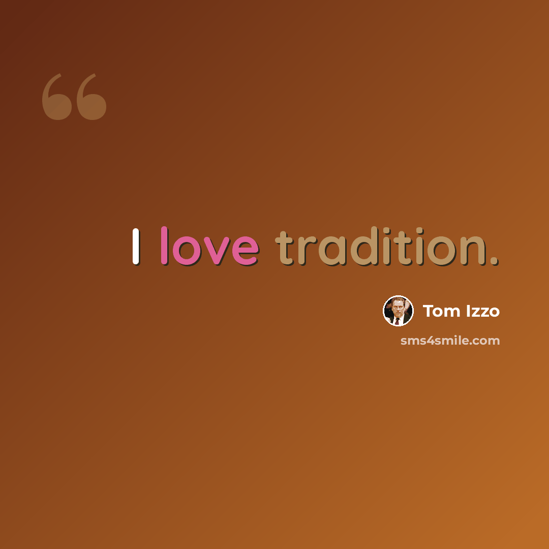 “I love tradition.” quote by Tom Izzo