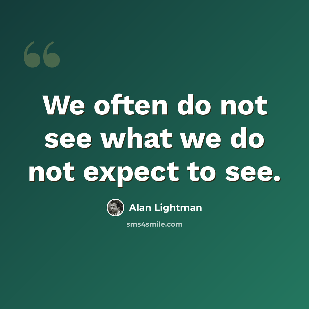 “We often do not see what we do not expect to see.” quote by Alan Lightman